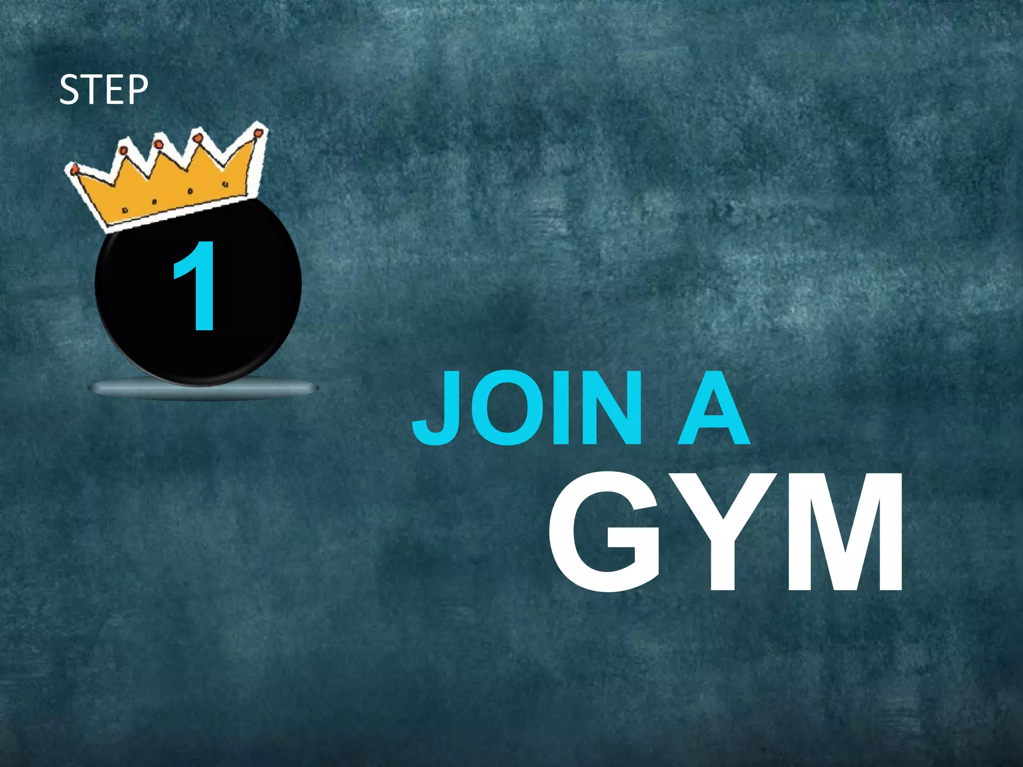 STEP
1
JOIN A
GYM