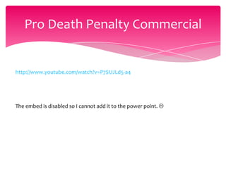 Pro Death Penalty Commercial

http://www.youtube.com/watch?v=P7SUJLd5-a4

The embed is disabled so I cannot add it to the power point. 

 