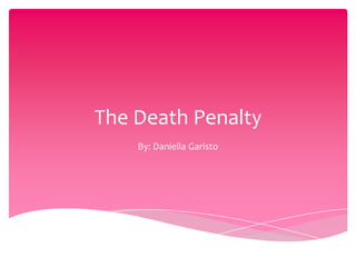 The Death Penalty
By: Daniella Garisto

 