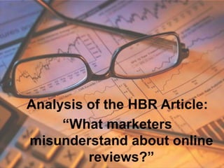 Analysis of the HBR Article:
“What marketers
misunderstand about online
reviews?”
 