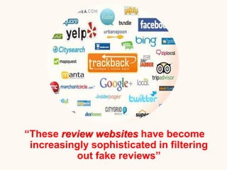“These review websites have become
increasingly sophisticated in filtering
out fake reviews”
 