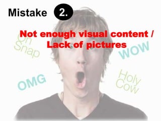 Not enough visual content /
Lack of pictures
2.Mistake
 