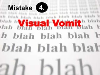 Visual Vomit
4.Mistake
 