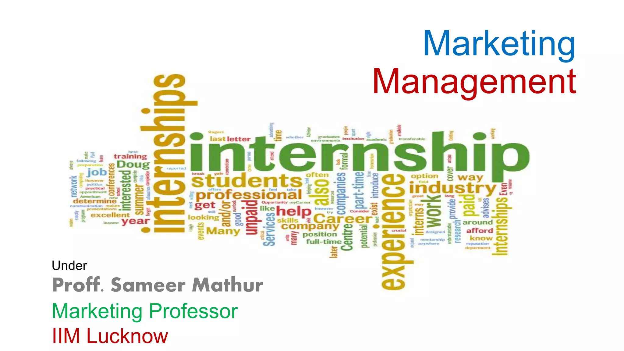 Marketing
Management
Under
Proff. Sameer Mathur
Marketing Professor
IIM Lucknow
 