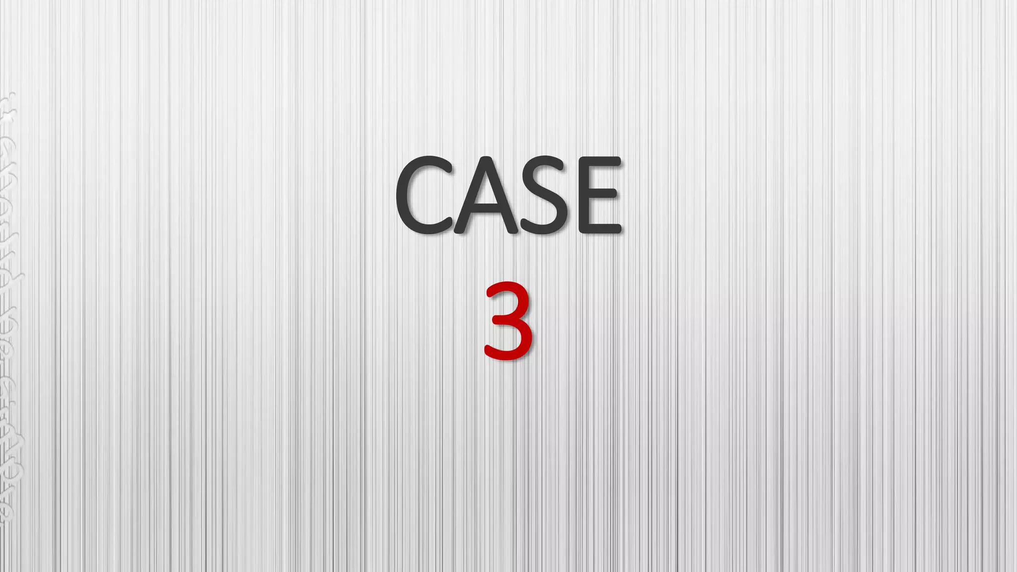 CASE
3
 
