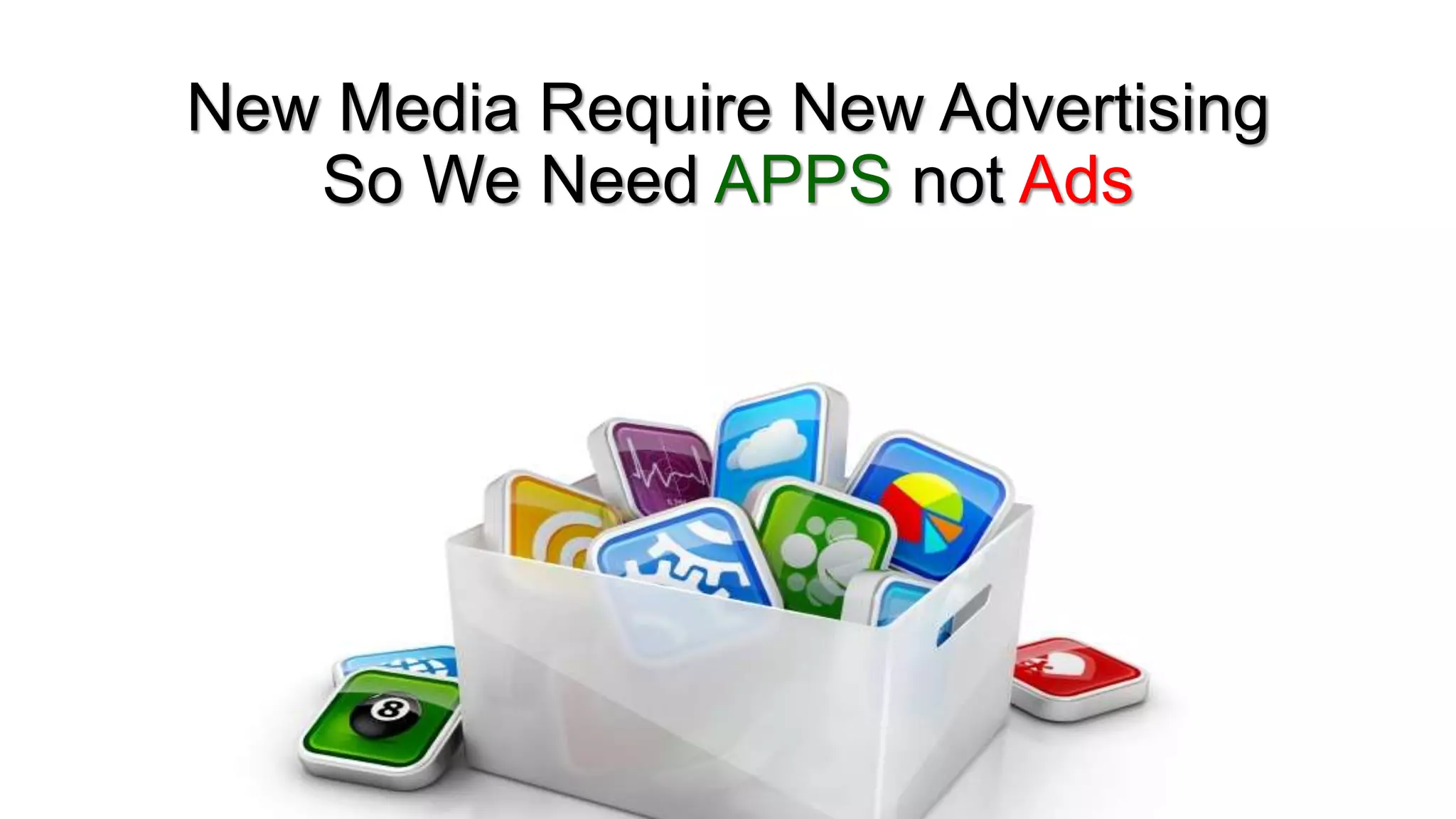 New Media Require New Advertising
So We Need APPS not Ads
 