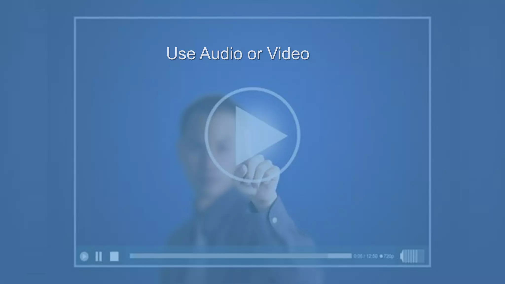 Use Audio or Video
 