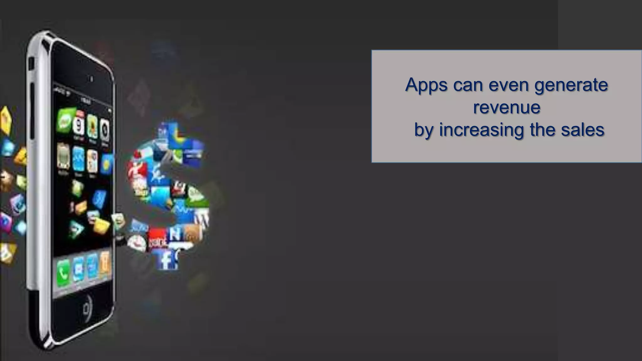 Apps can even generate
revenue
by increasing the sales
 