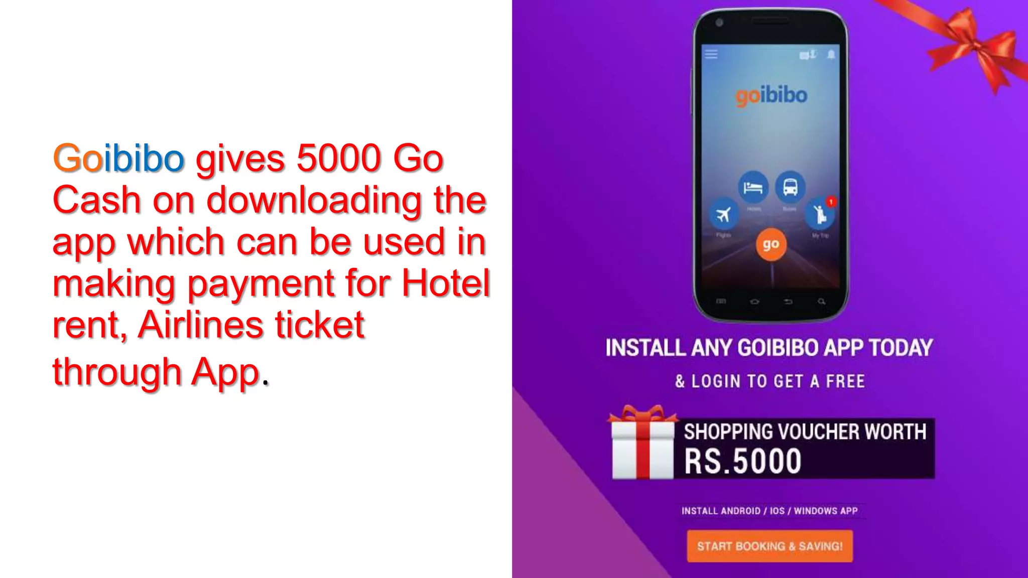 Goibibo gives 5000 Go
Cash on downloading the
app which can be used in
making payment for Hotel
rent, Airlines ticket
through App.
 