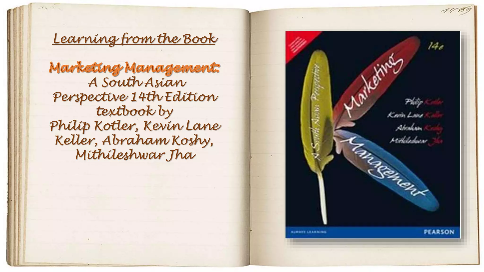 Learning from the Book
A South Asian
Perspective 14th Edition
textbook by
Philip Kotler, Kevin Lane
Keller, Abraham Koshy,
Mithileshwar Jha
 