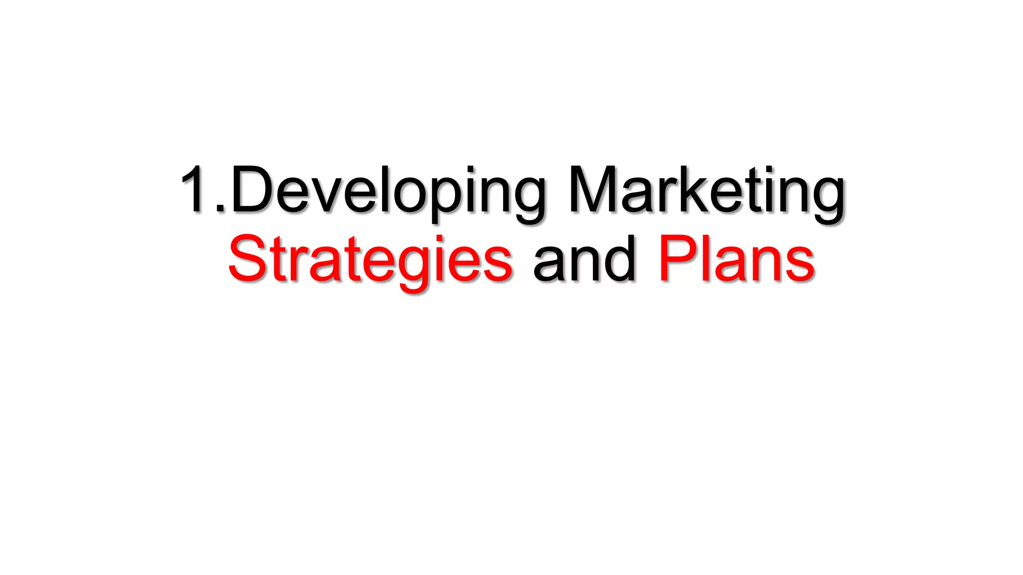 1.Developing Marketing
Strategies and Plans
 