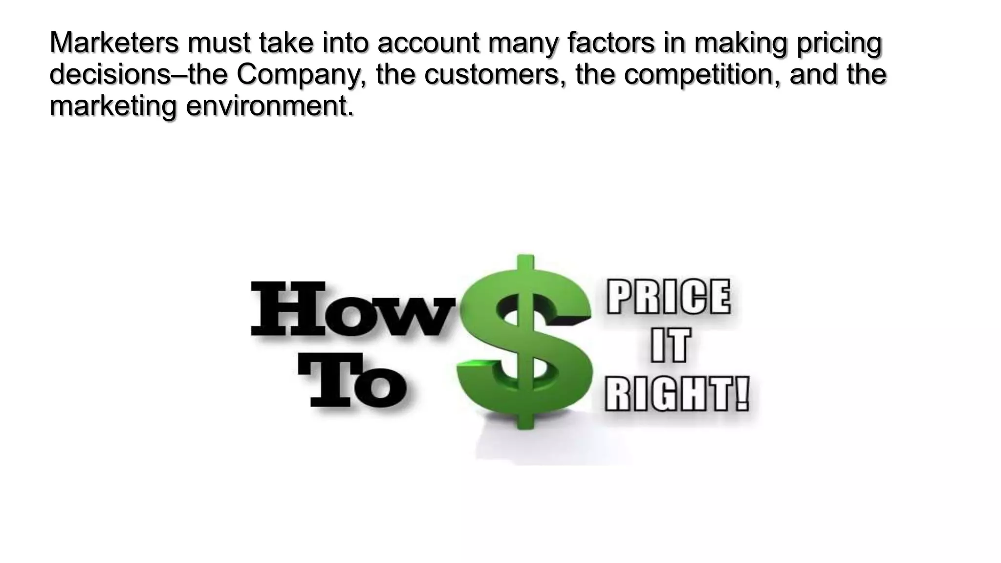 Marketers must take into account many factors in making pricing
decisions–the Company, the customers, the competition, and the
marketing environment.
 