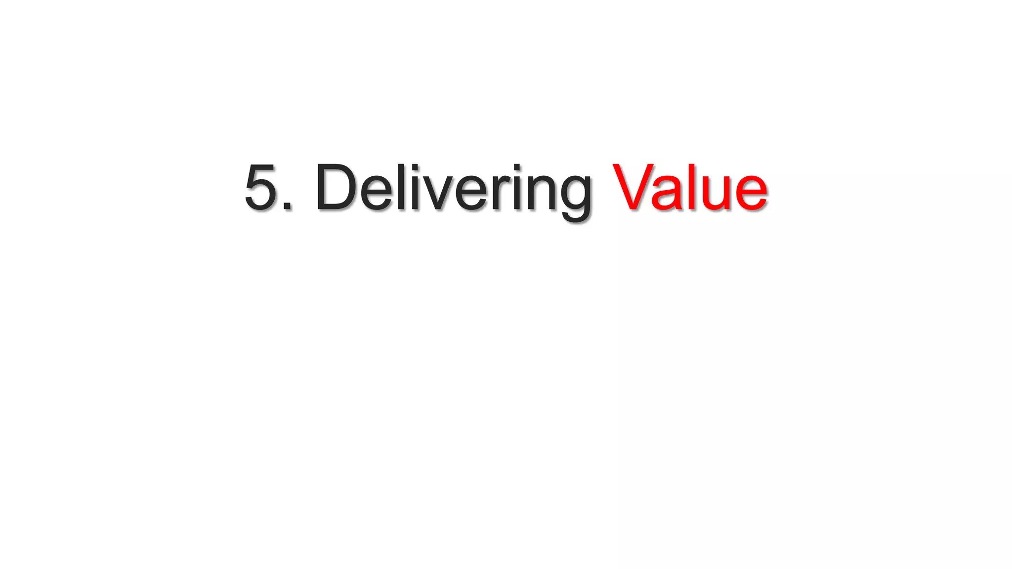 5. Delivering Value
 