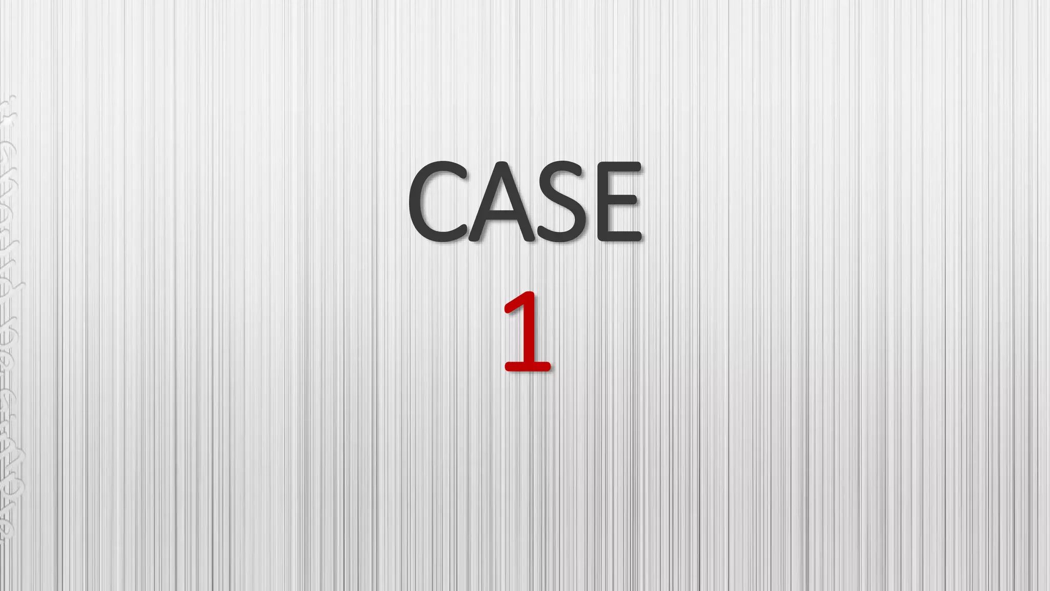 CASE
1
 