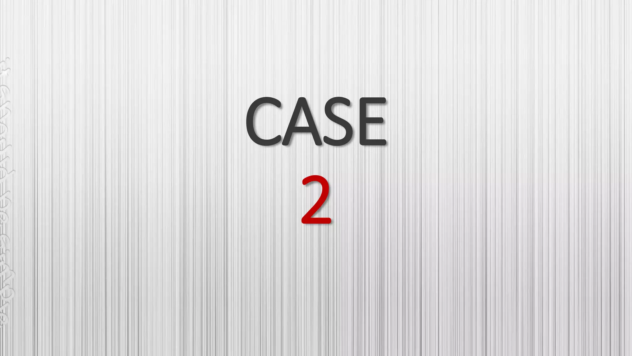 CASE
2
 