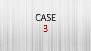 CASE
3
 