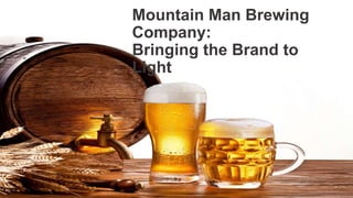 Mountain Man Brewing
Company:
Bringing the Brand to
Light
 