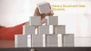 Have a Sound and Clear
Structure
 