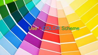 Use A COLOR Scheme
 
