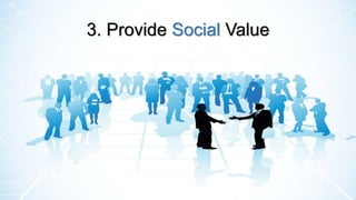 3. Provide Social Value
 