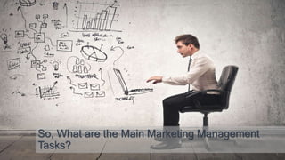 So, What are the Main Marketing Management
Tasks?
 