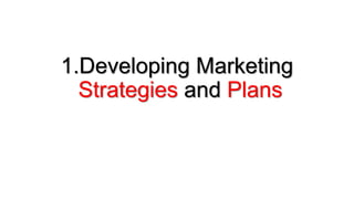 1.Developing Marketing
Strategies and Plans
 