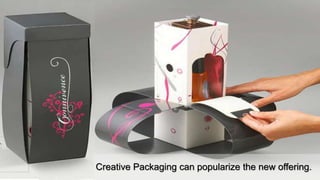 Creative Packaging can popularize the new offering.
 