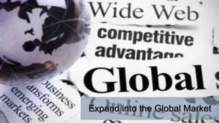 Expand into the Global Market
 