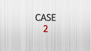 CASE
2
 