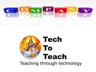 Tech
To
Teach
Teaching through technology
 