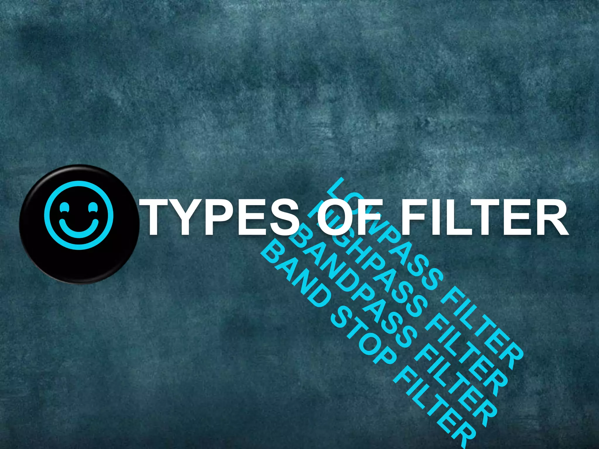 TYPES OF FILTER☺
 