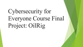 Cybersecurity for
Everyone Course Final
Project: OilRig
1
 
