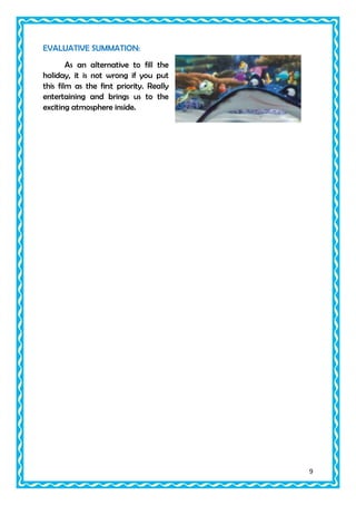 EVALUATIVE SUMMATION:
As an alternative to fill the
holiday, it is not wrong if you put
this film as the first priority. Really
entertaining and brings us to the
exciting atmosphere inside.

9

 