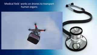 Medical field works on drones to transport
human organs
 