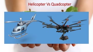 Helicopter Vs Quadcopter
 