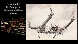 Drones & UAV’s
Designed by
Dr. George de
Bothezat and Ivan
Jerome
 