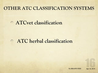 OTHER ATC CLASSIFICATION SYSTEMS
ATCvet classification
ATC herbal classification
Apr 12, 2016Dr.ASA:ATC/DDD
 