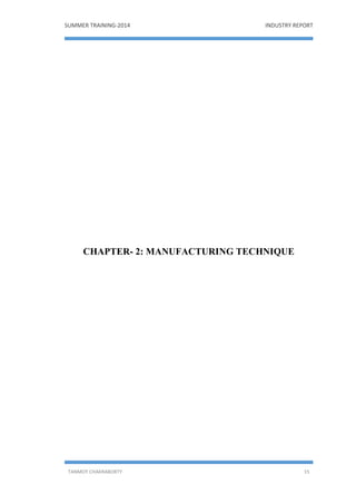 SUMMER TRAINING-2014 INDUSTRY REPORT
TANMOY CHAKRABORTY 15
CHAPTER- 2: MANUFACTURING TECHNIQUE
 