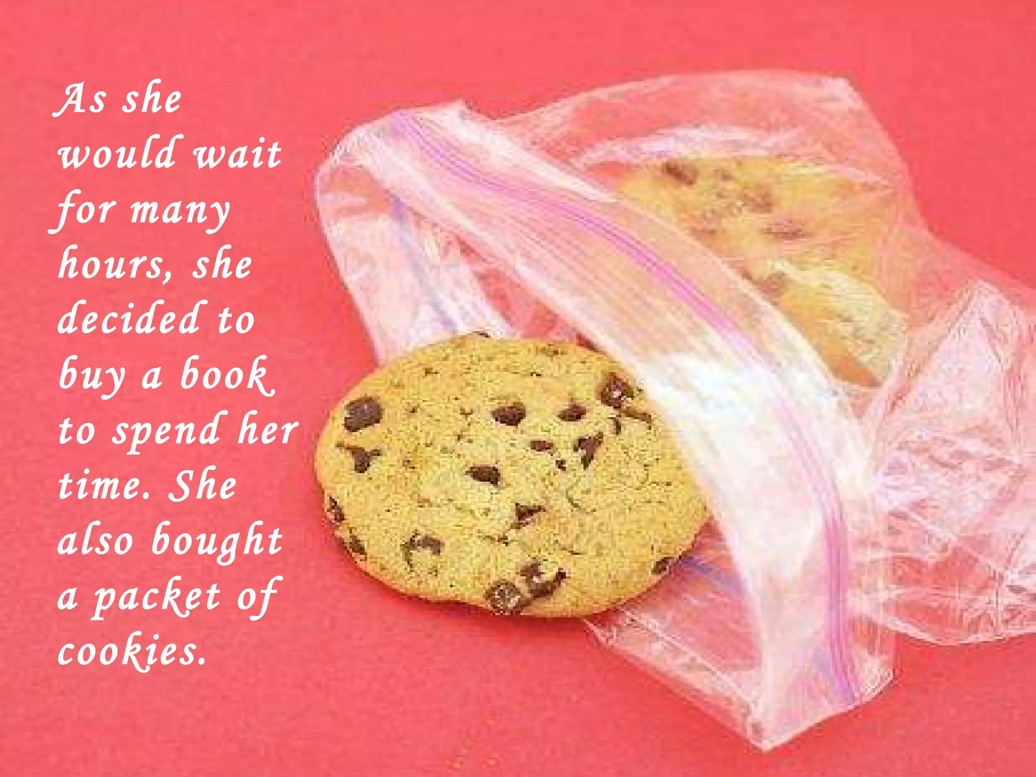 As she would wait for many hours, she decided to buy a book to spend her time. She also bought  a packet of cookies.   