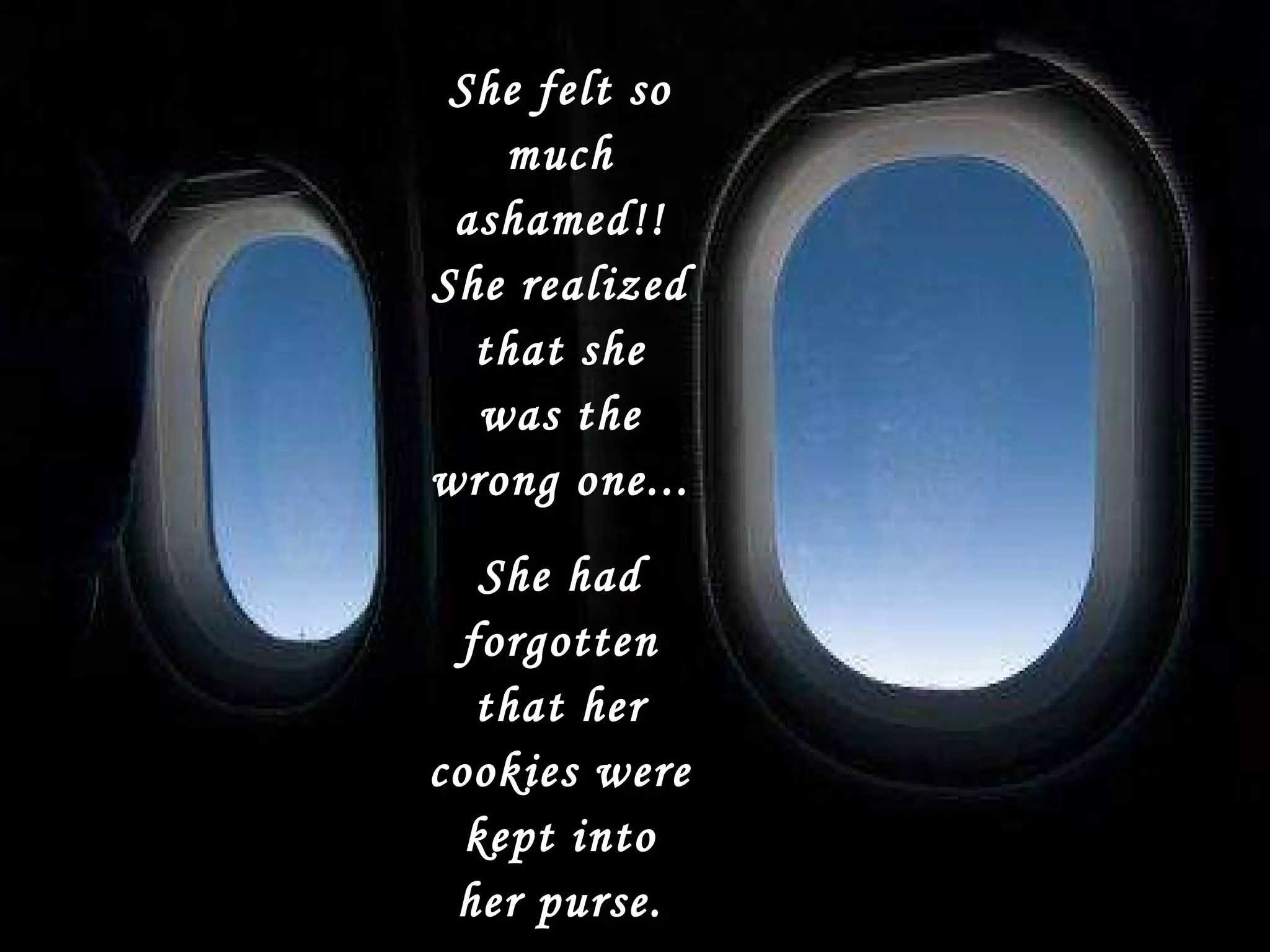 She felt so much ashamed!! She realized that she was the wrong one...  She had forgotten that her cookies were kept into her purse. 
