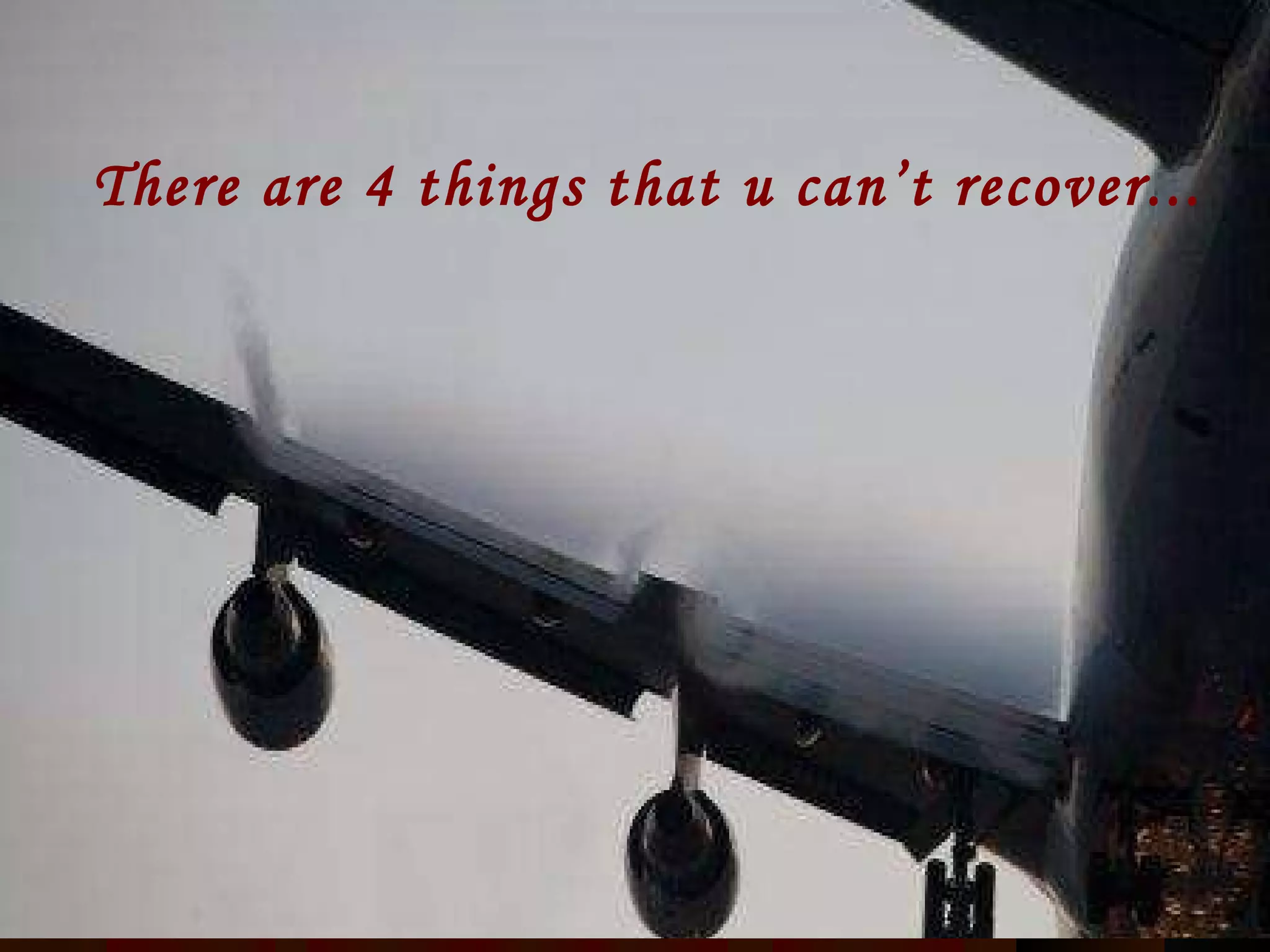 There are 4 things that u can’t recover... 