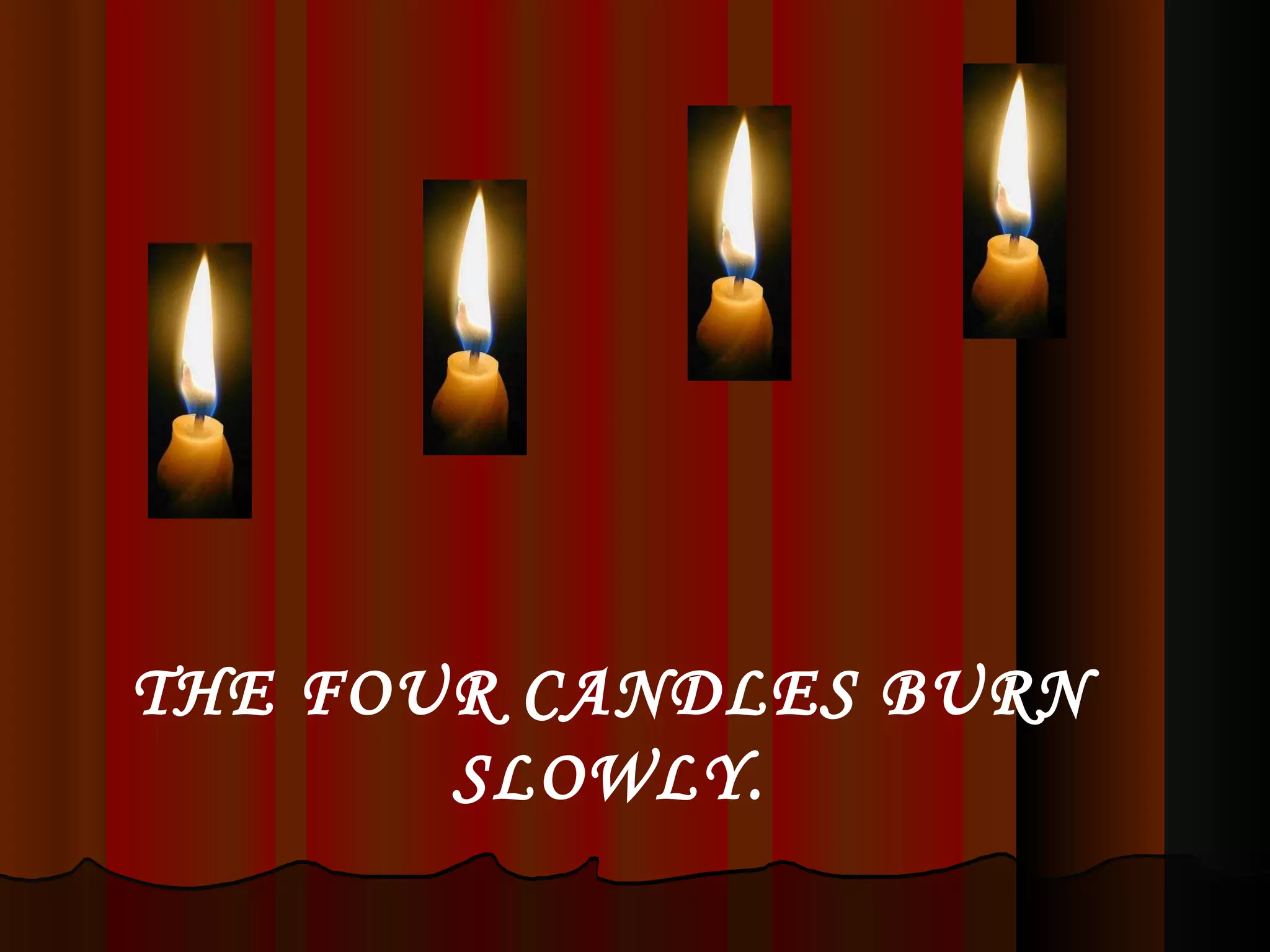 THE FOUR CANDLES BURN SLOWLY. 