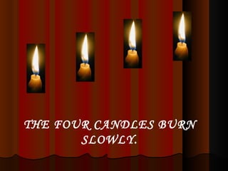 THE FOUR CANDLES BURN SLOWLY. 