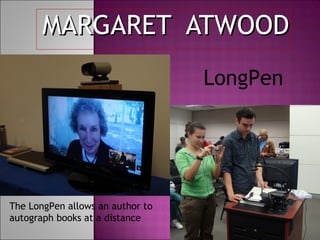 MARGARET  ATWOOD LongPen The LongPen allows an author to autograph books at a distance 