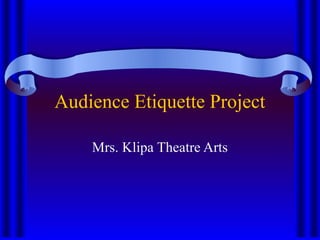 Audience Etiquette Project
Mrs. Klipa Theatre Arts
 