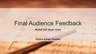 MONSTER Music Video
Athena Ashley Rosales
Final Audience Feedback
 