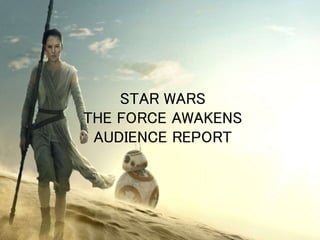 STAR WARS
THE FORCE AWAKENS
AUDIENCE REPORT
 