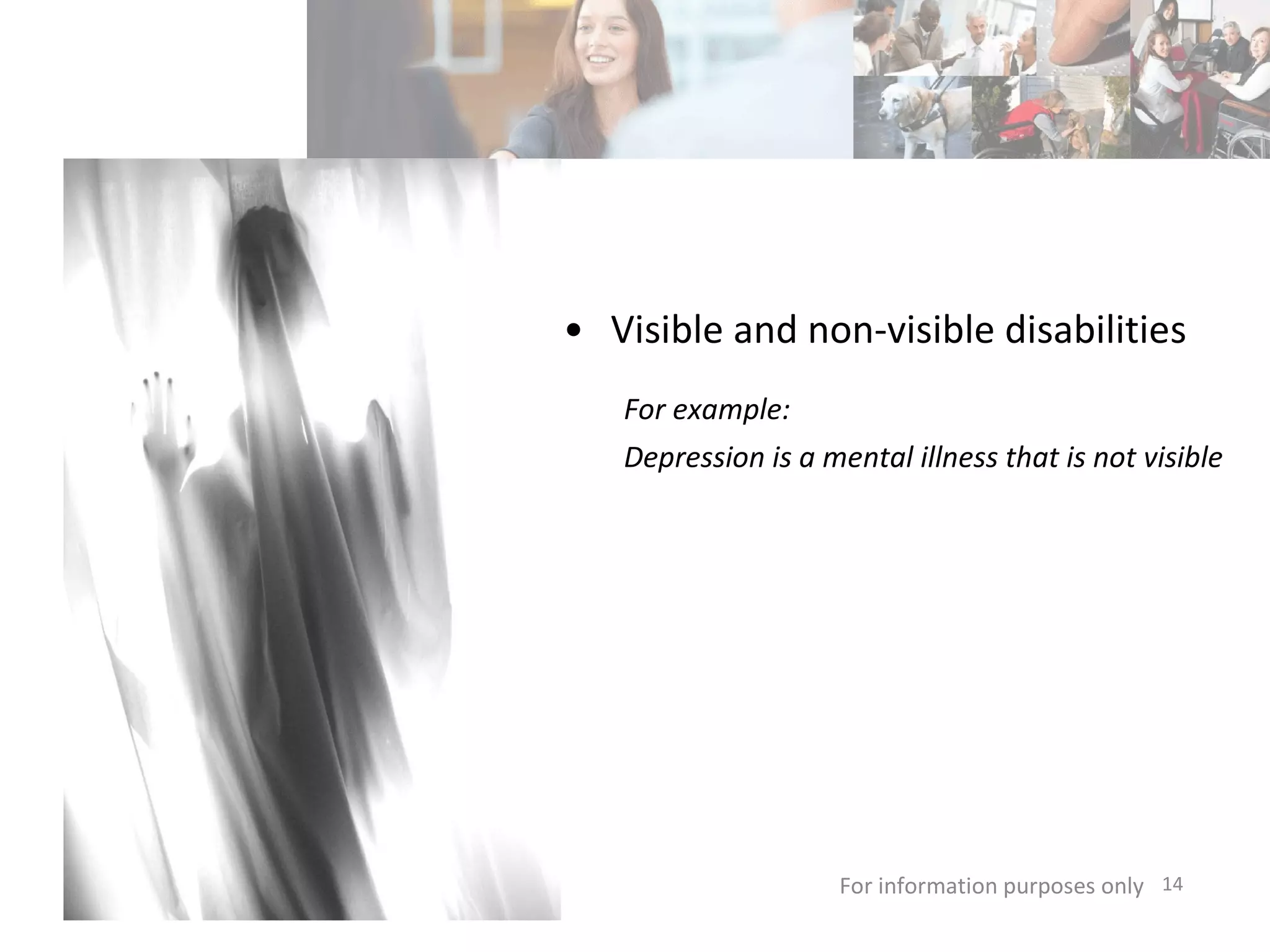Visible and non-visible disabilities  For information purposes only   For example: Depression is a mental illness that is not visible  