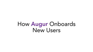 How Augur Onboards
New Users
 