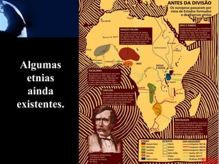 Algumas
  etnias
  ainda
existentes.
 
